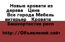 Новые кровати из дерева › Цена ­ 7 800 - Все города Мебель, интерьер » Кровати   . Башкортостан респ.